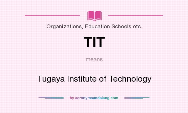 What does TIT mean? It stands for Tugaya Institute of Technology
