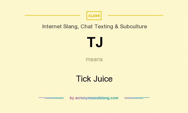 What does TJ mean? It stands for Tick Juice