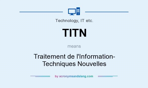 What does TITN mean? It stands for Traitement de l`Information- Techniques Nouvelles
