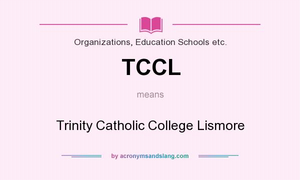 What does TCCL mean? It stands for Trinity Catholic College Lismore