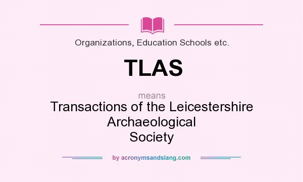 What does TLAS mean? It stands for Transactions of the Leicestershire Archaeological Society