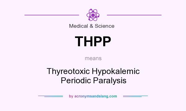 What does THPP mean? It stands for Thyreotoxic Hypokalemic Periodic Paralysis
