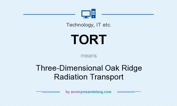 What does TORT mean? It stands for Three-Dimensional Oak Ridge Radiation Transport