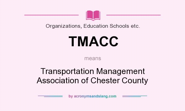 What does TMACC mean? It stands for Transportation Management Association of Chester County