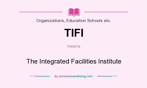 What does TIFI mean? It stands for The Integrated Facilities Institute