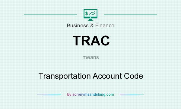 What does TRAC mean? It stands for Transportation Account Code