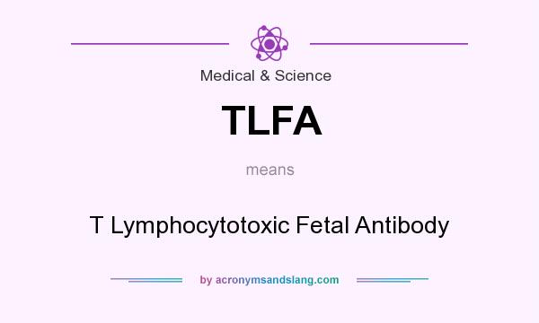 What does TLFA mean? It stands for T Lymphocytotoxic Fetal Antibody