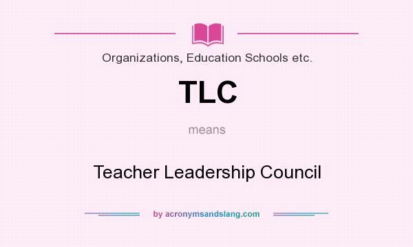 What does TLC mean? It stands for Teacher Leadership Council