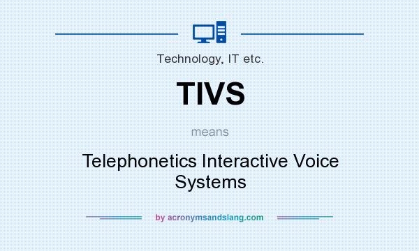 What does TIVS mean? It stands for Telephonetics Interactive Voice Systems