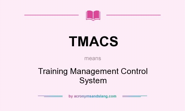 What does TMACS mean? It stands for Training Management Control System