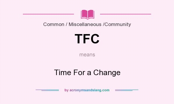 What does TFC mean? It stands for Time For a Change