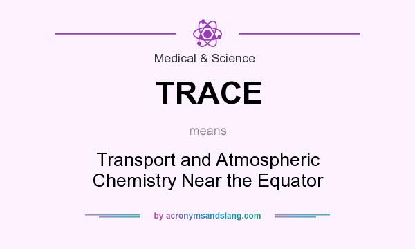 What does TRACE mean? It stands for Transport and Atmospheric Chemistry Near the Equator