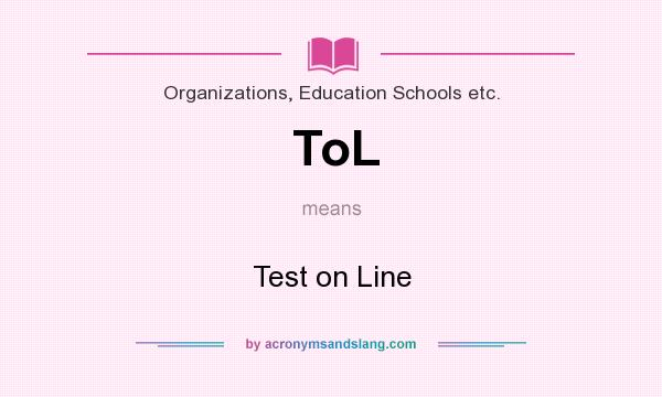 What does ToL mean? It stands for Test on Line