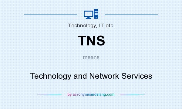 What does TNS mean? It stands for Technology and Network Services