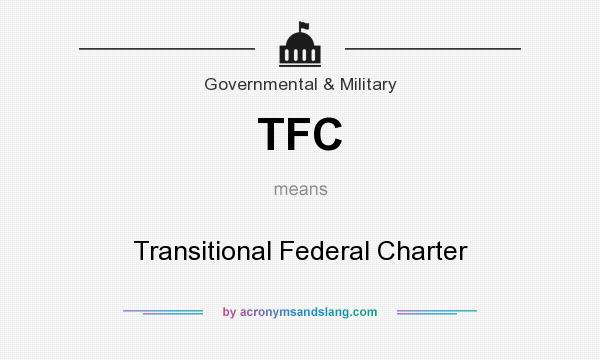 What does TFC mean? It stands for Transitional Federal Charter