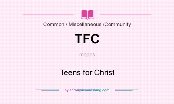 What does TFC mean? It stands for Teens for Christ