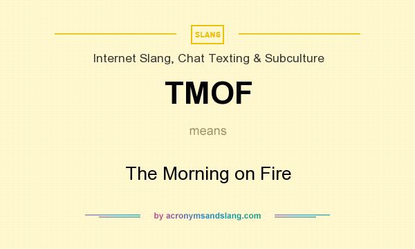 What does TMOF mean? It stands for The Morning on Fire