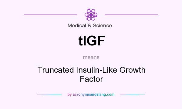 What does tIGF mean? It stands for Truncated Insulin-Like Growth Factor