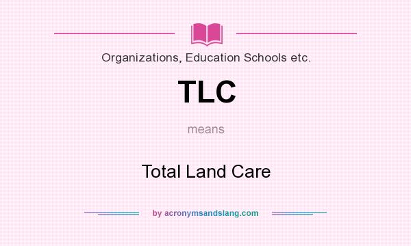 What does TLC mean? It stands for Total Land Care