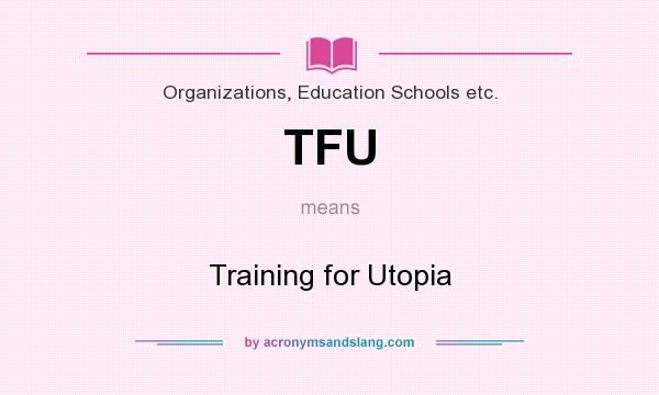 What does TFU mean? It stands for Training for Utopia
