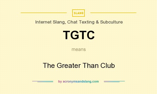 What does TGTC mean? It stands for The Greater Than Club