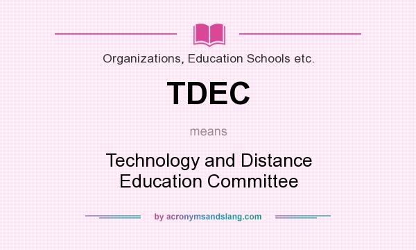 What does TDEC mean? It stands for Technology and Distance Education Committee