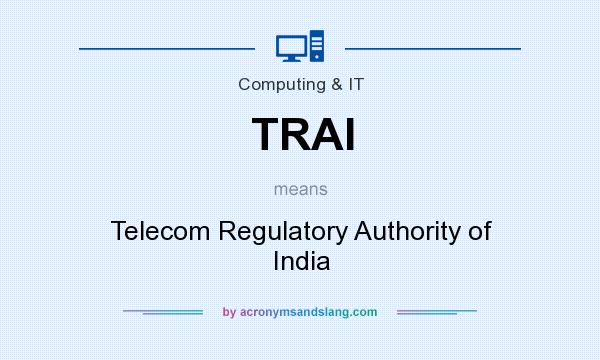 What does TRAI mean? It stands for Telecom Regulatory Authority of India