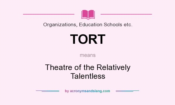 What does TORT mean? It stands for Theatre of the Relatively Talentless