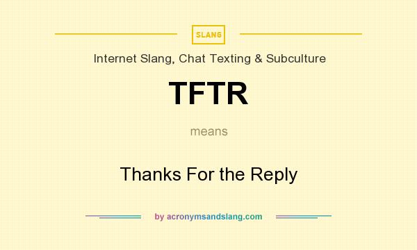 What does TFTR mean? It stands for Thanks For the Reply