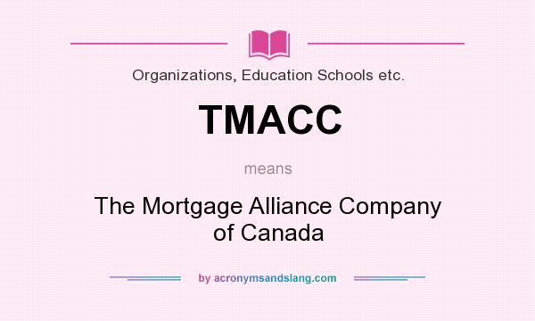 What does TMACC mean? It stands for The Mortgage Alliance Company of Canada