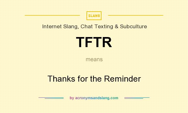 What does TFTR mean? It stands for Thanks for the Reminder