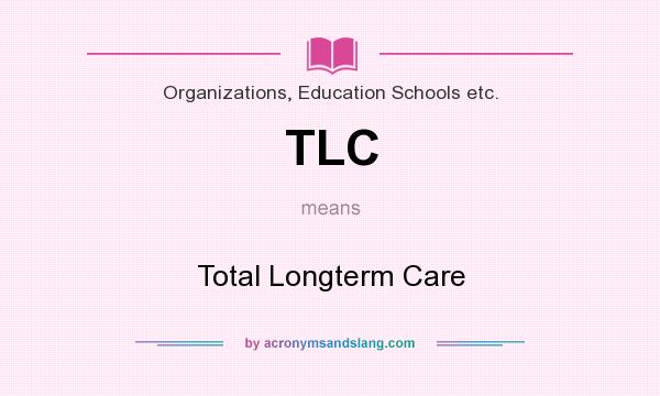 What does TLC mean? It stands for Total Longterm Care
