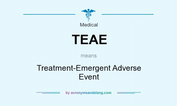What does TEAE mean? It stands for Treatment-Emergent Adverse Event