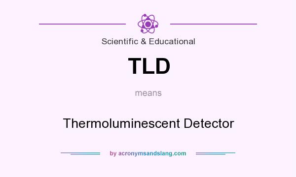 What does TLD mean? It stands for Thermoluminescent Detector