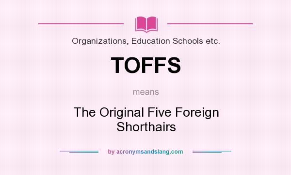 What does TOFFS mean? It stands for The Original Five Foreign Shorthairs