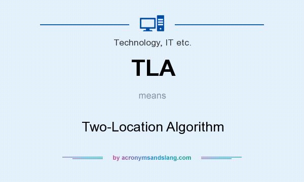 What does TLA mean? It stands for Two-Location Algorithm