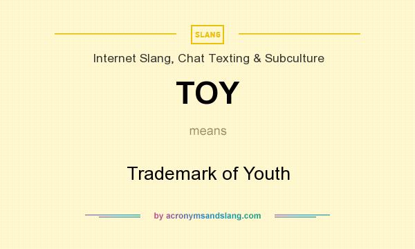 What does TOY mean? It stands for Trademark of Youth