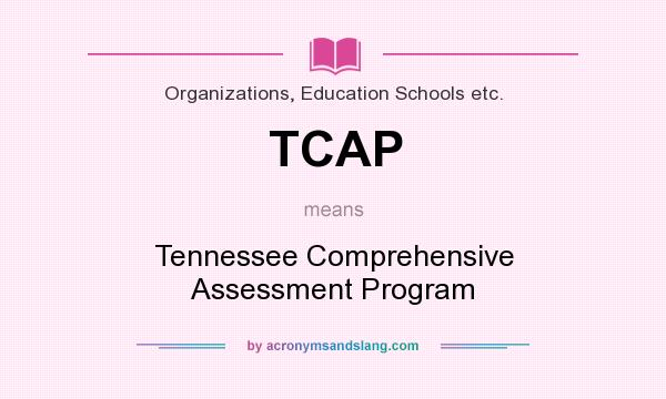 What does TCAP mean? It stands for Tennessee Comprehensive Assessment Program
