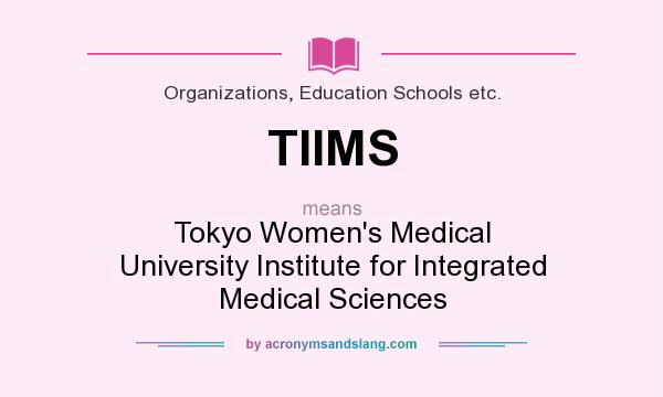 What does TIIMS mean? It stands for Tokyo Women`s Medical University Institute for Integrated Medical Sciences