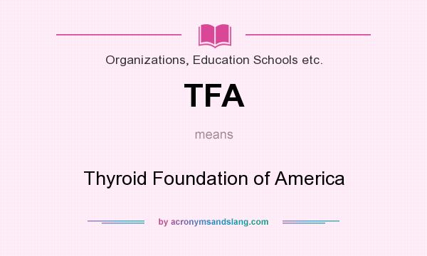 What does TFA mean? It stands for Thyroid Foundation of America