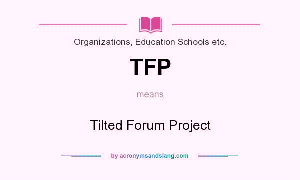 What does TFP mean? It stands for Tilted Forum Project