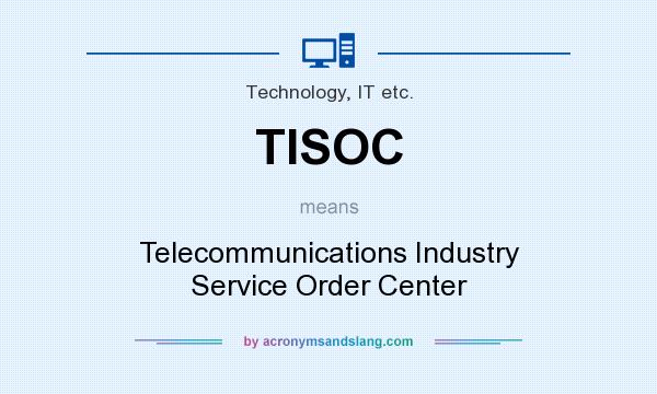 What does TISOC mean? It stands for Telecommunications Industry Service Order Center
