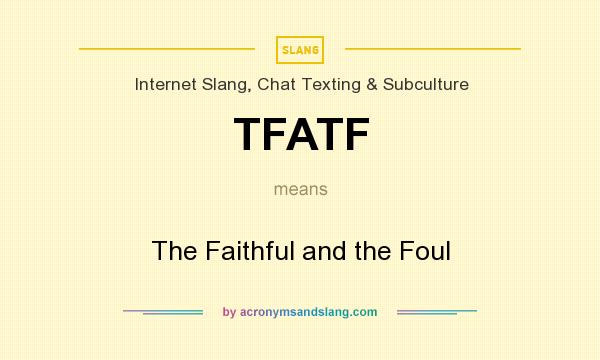 What does TFATF mean? It stands for The Faithful and the Foul