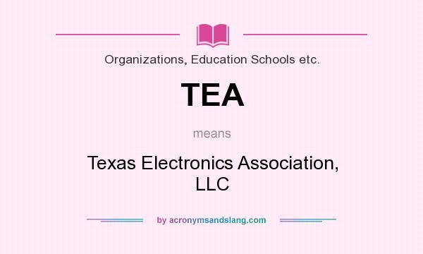 What does TEA mean? It stands for Texas Electronics Association, LLC