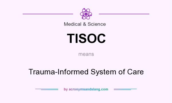 What does TISOC mean? It stands for Trauma-Informed System of Care