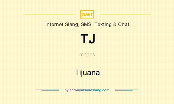 What does TJ mean? It stands for Tijuana