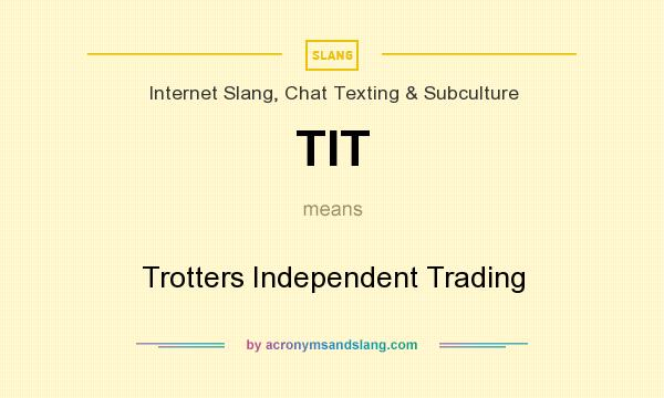 What does TIT mean? It stands for Trotters Independent Trading