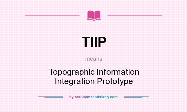 What does TIIP mean? It stands for Topographic Information Integration Prototype