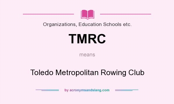 What does TMRC mean? It stands for Toledo Metropolitan Rowing Club