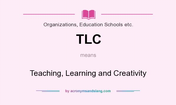 What does TLC mean? It stands for Teaching, Learning and Creativity